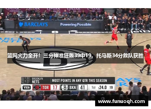 篮网火力全开！三分神准狂轰39中19，托马斯34分救队获胜