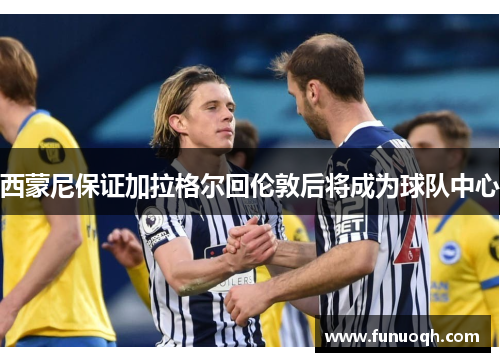 西蒙尼保证加拉格尔回伦敦后将成为球队中心